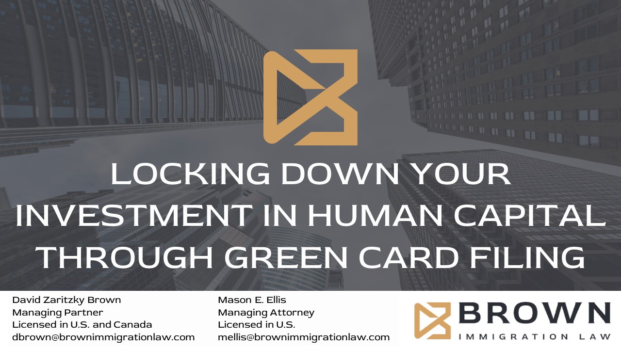 https://brownimmigrationlaw.com/wp-content/uploads/2023/07/Locking-Down-Your-Investment-in-Human-Capital-through-Green-Card-Filing_Presentation-8.24.23.jpg